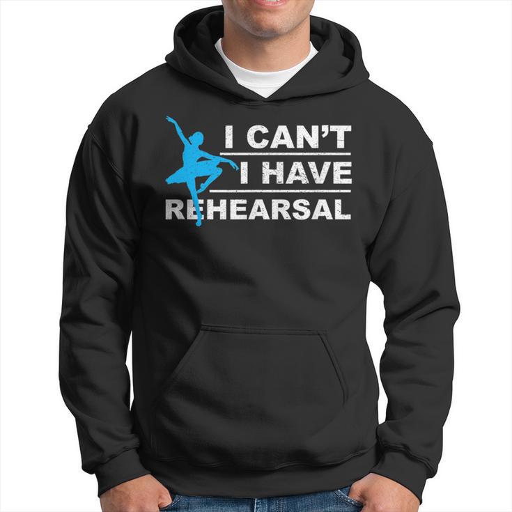 I Can't I Have Rehearsal Theatre Drama Dancing Hoodie