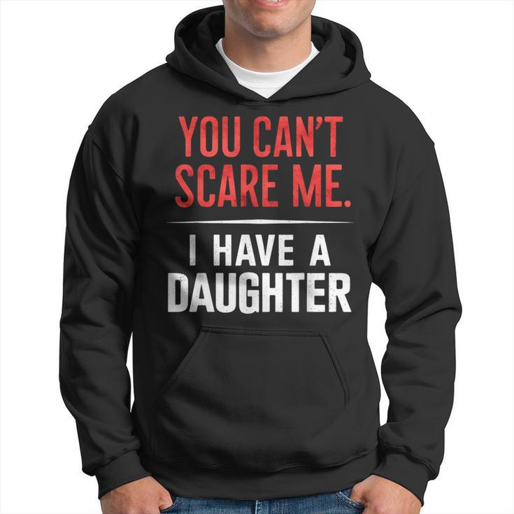 You Can't Scare Me I Have A Daughter Dad Father's Day Hoodie