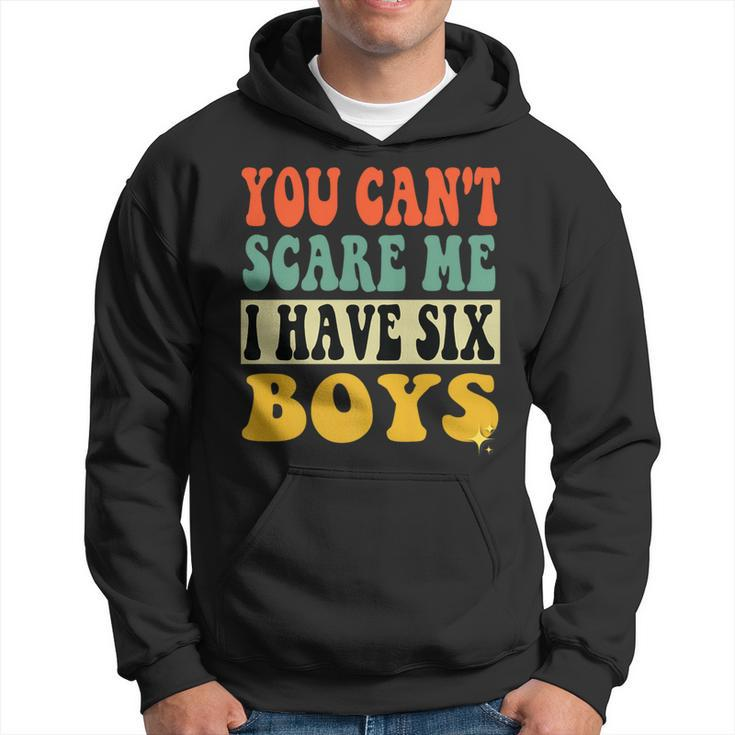 You Can´T Scare Me I Have Six Boys Groovy Father's Day Hoodie