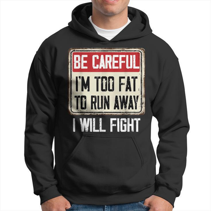 Be Careful I'm Too Fat To Run Away Will Fight  Hoodie