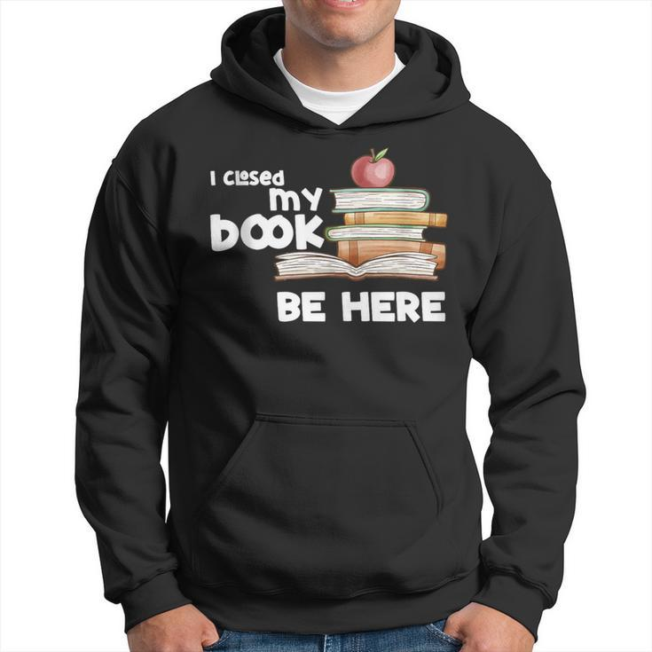 I Closed My Book To Be Here Books Reader & Book Lover Hoodie