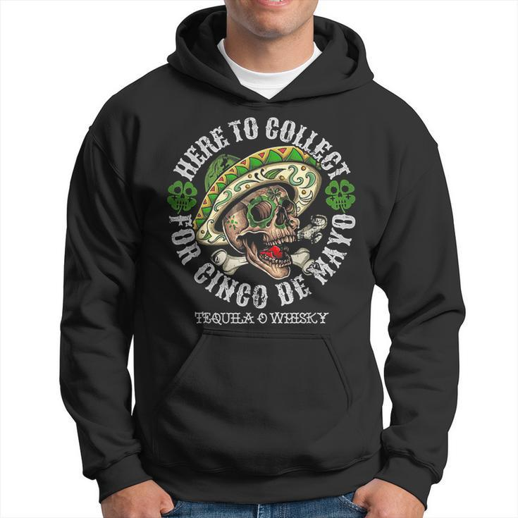 Here To Collect For Cinco De Mayo Tequilla O Whisky Hoodie