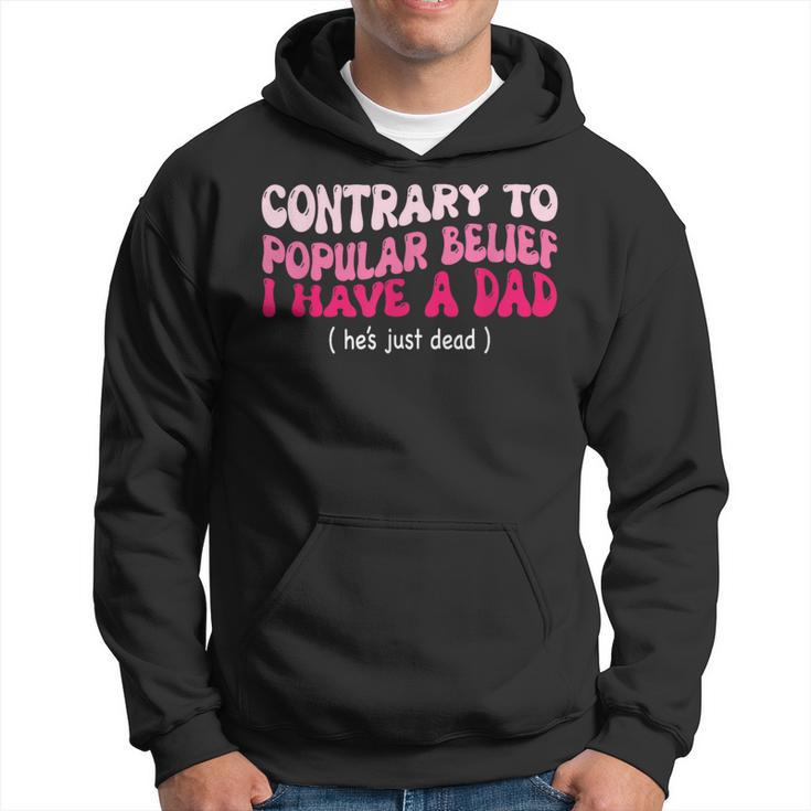 Contrary To Popular Belief I Have A Dad He’S Just Dead Hoodie