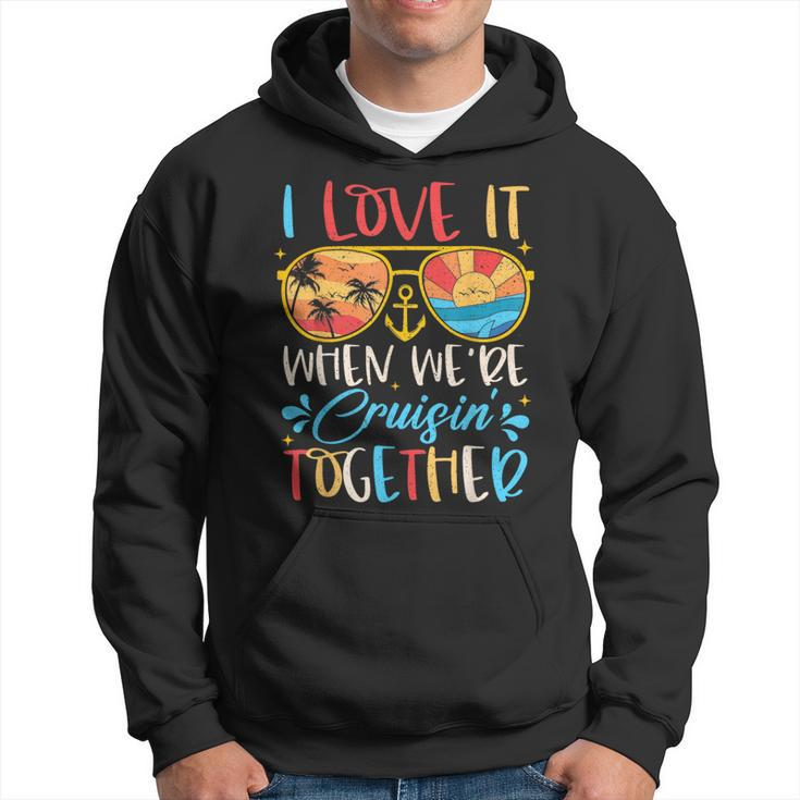 Cruise Ship Vacation I Love It When We're Cruisin' Together Hoodie
