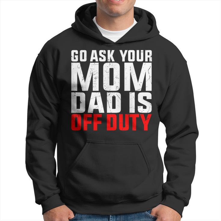 Dad Is Off Duty Go Ask Your Mom Father's Day Hoodie