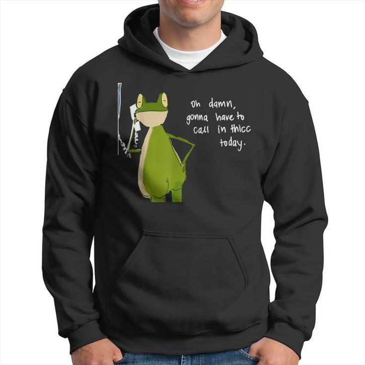 Damn Gonna Have To Call In Thicc Today Meme Fat Frog Hoodie
