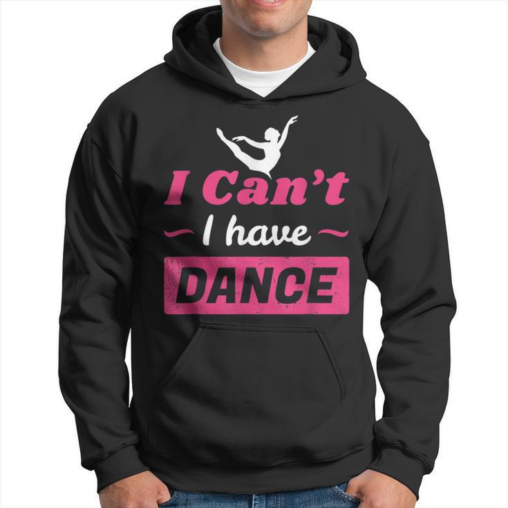 Dance Girls I Can't I Have Dance T Dance Hoodie