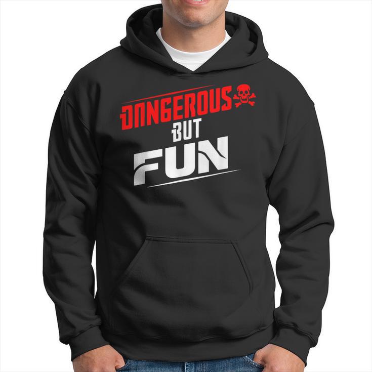 Dangerous But Fun Adventure Seeker Hilarious Hoodie