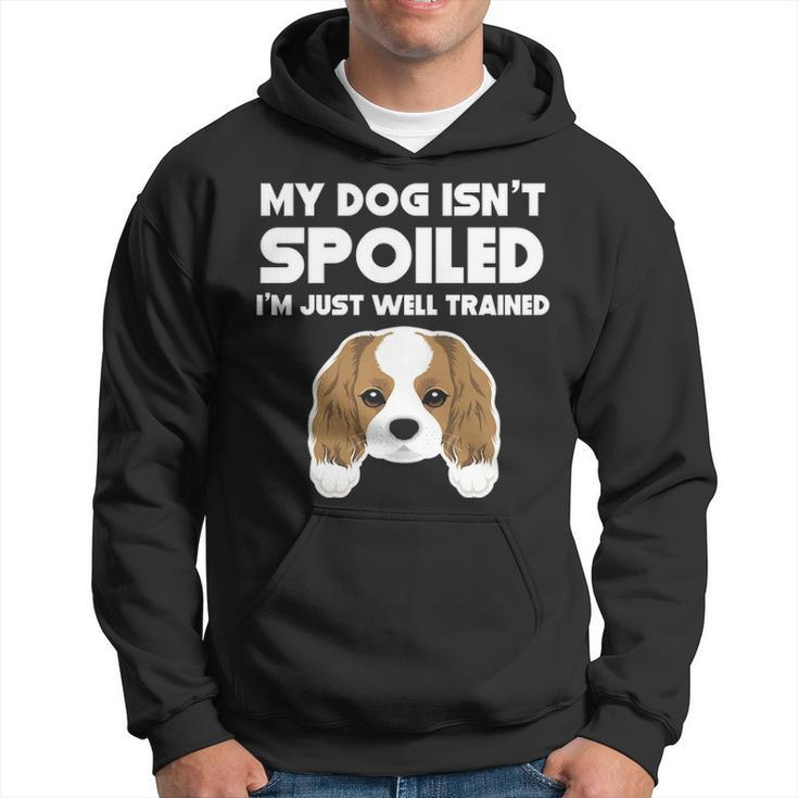 My Dog Isn't Spoiled Cavalier King Charles Spaniel Hoodie