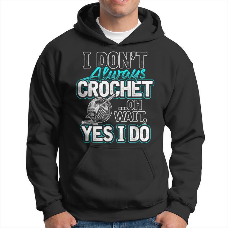 I Don't Always Crochet Oh Wait Yes I Do Yarn Lovers Hoodie