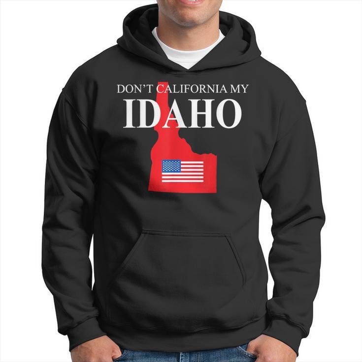 Don't California My Idaho Anti Liberal Trump Hoodie