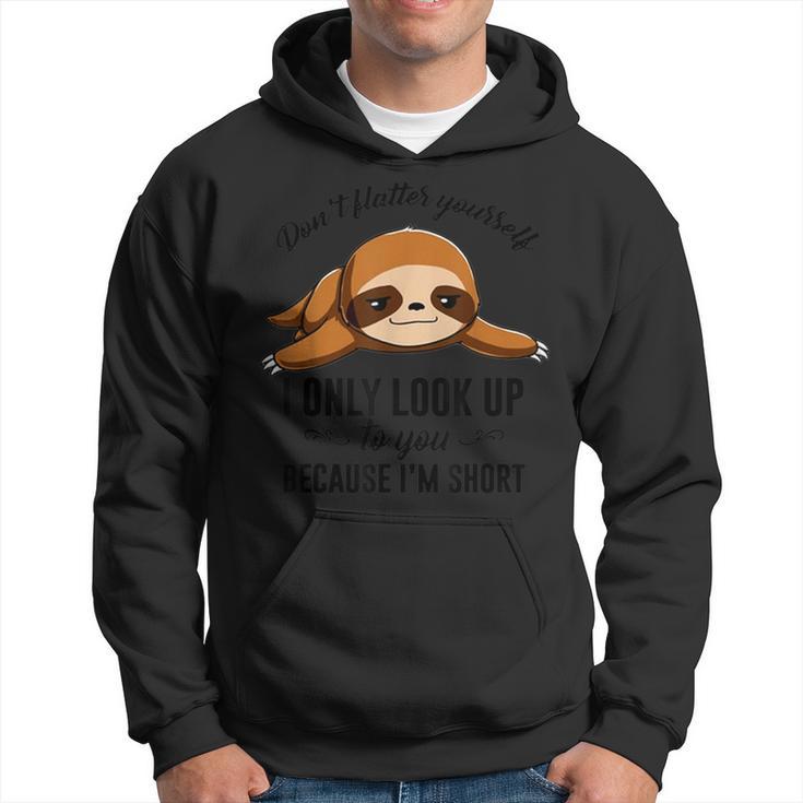 Don't Flatter Yourself I Only Look Up To You Happy Sloths Hoodie