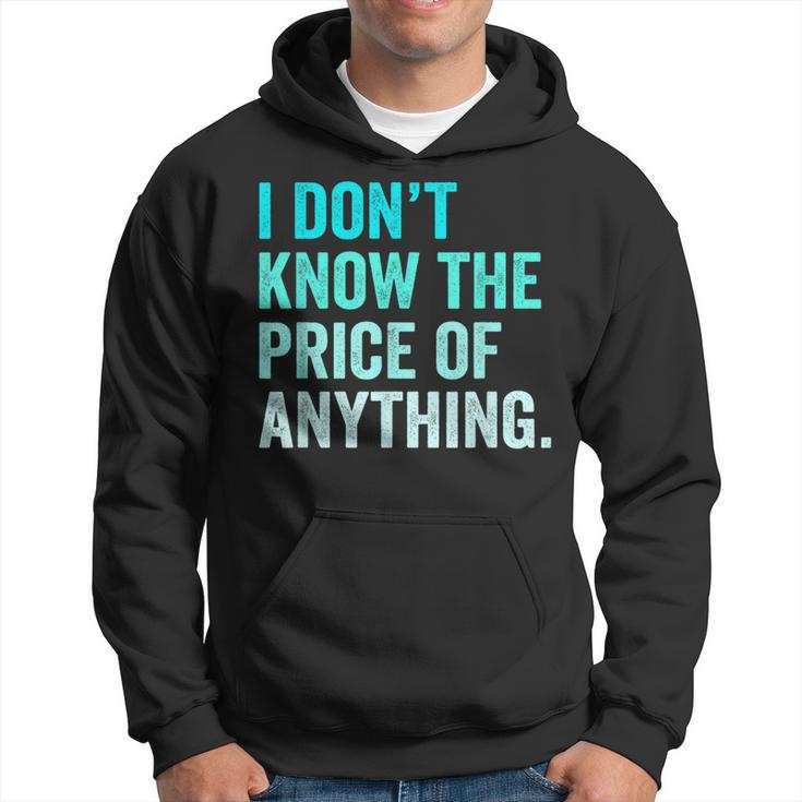 I Don't Know The Price Of Anything Quote Humor Hoodie