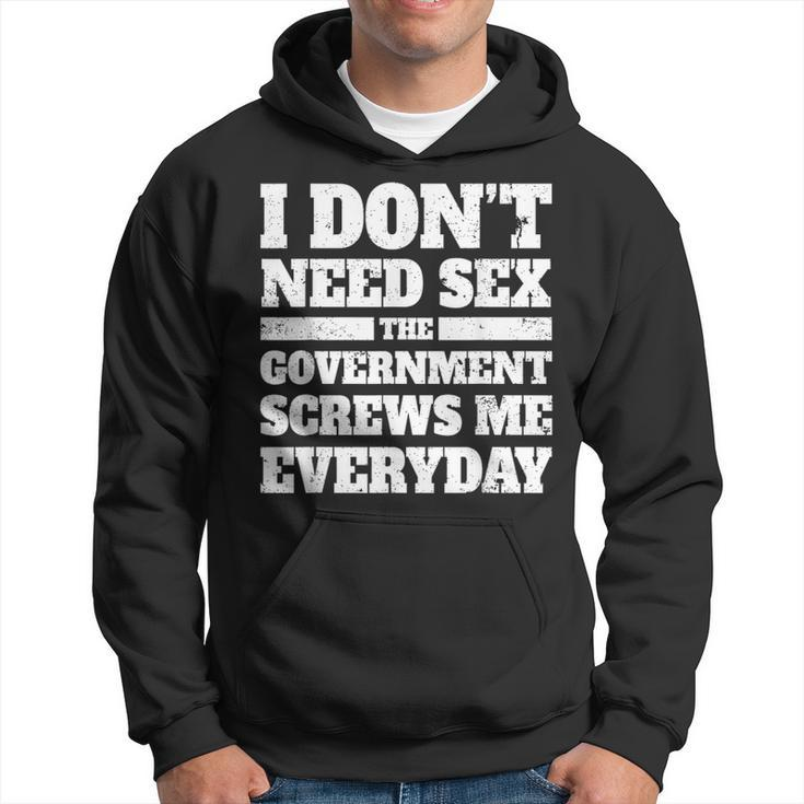 I Don't Need Sex The Government Screws Me Every Day Politics Hoodie