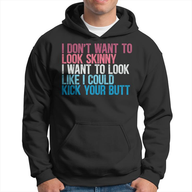 I Don't Want To Look Skinny Workout Kick Your Gym Butt Hoodie