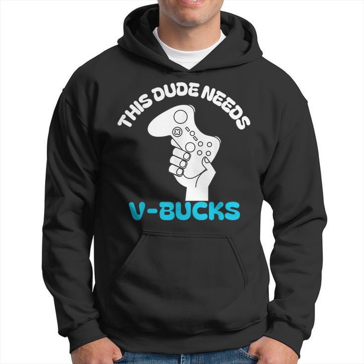 This Dude Needs V Bucks This Dude For Boy Gamers Hoodie