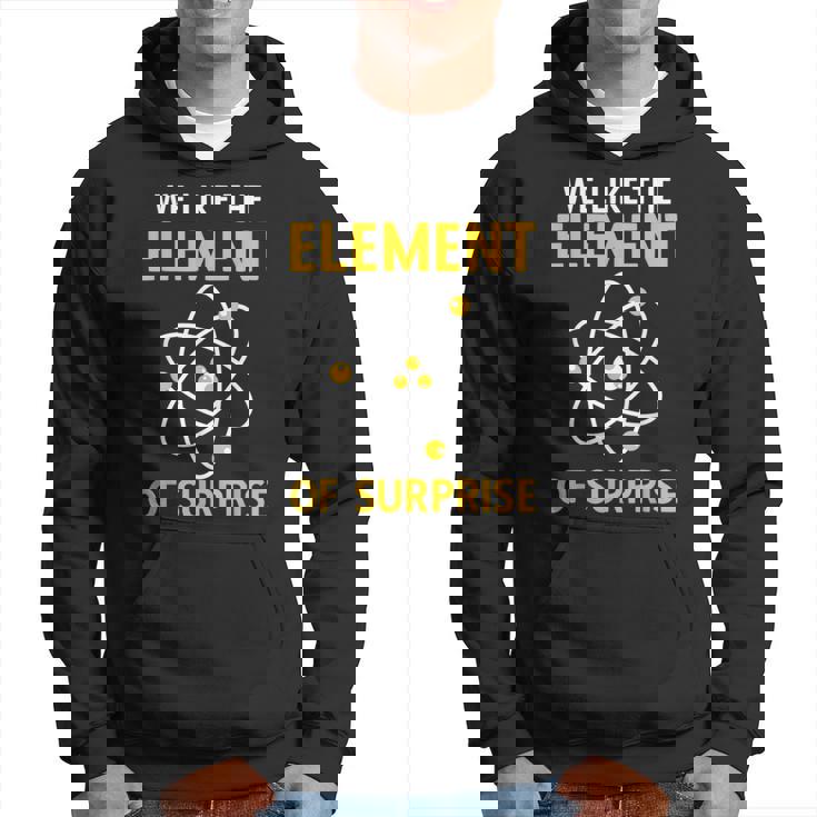 We Like The Element Of Surprise Chemistry Elemental Science Hoodie