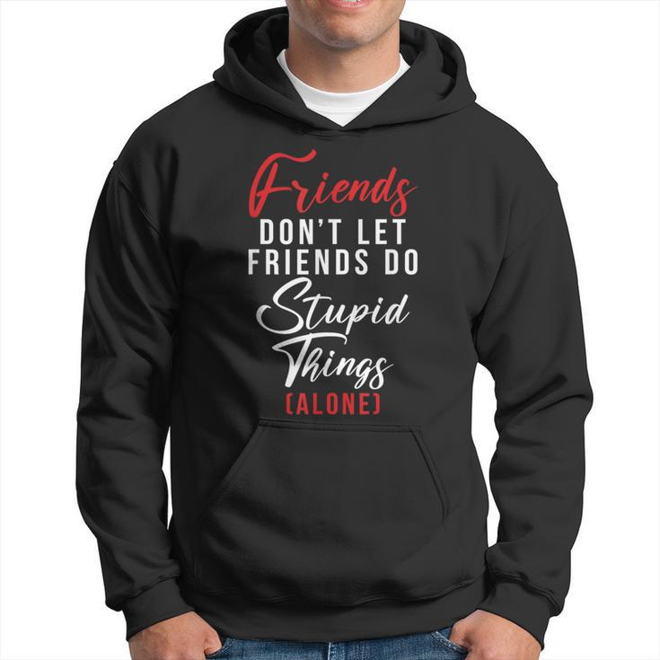 Friends Dont Let Friends Do Stupid Things Alone Friendship Hoodie