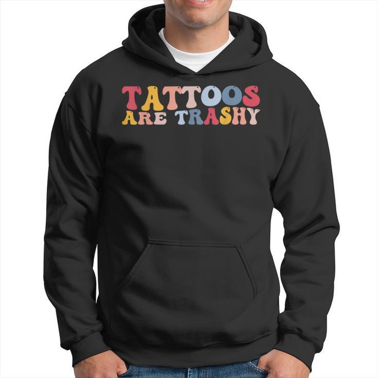 Anti Tattoo Tattoos Are Trashy Hoodie