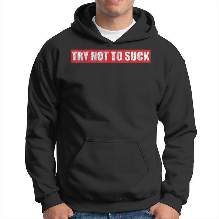 Bold Try Not To Suck T Hoodie