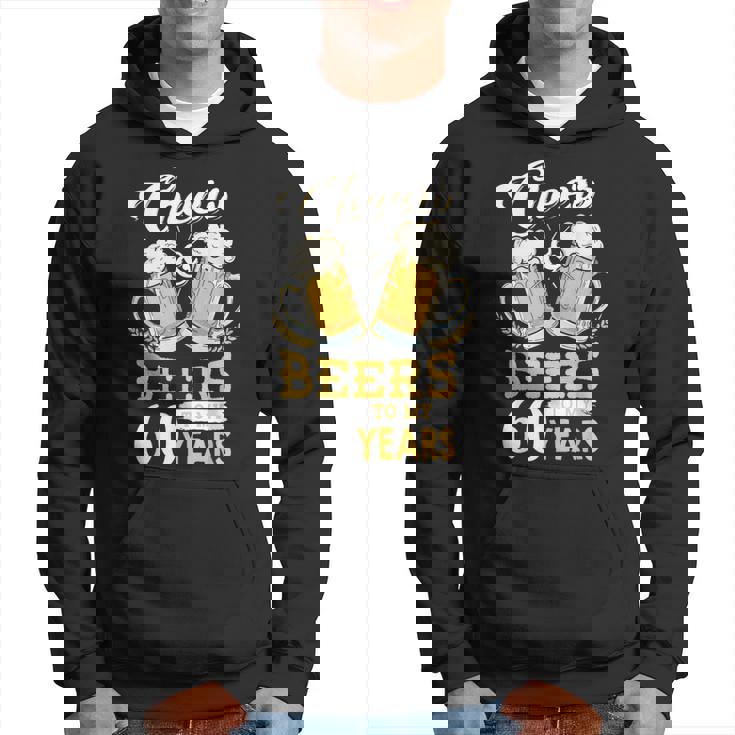 Cheers And Beers To My 60 Years 60Th Birthday Hoodie
