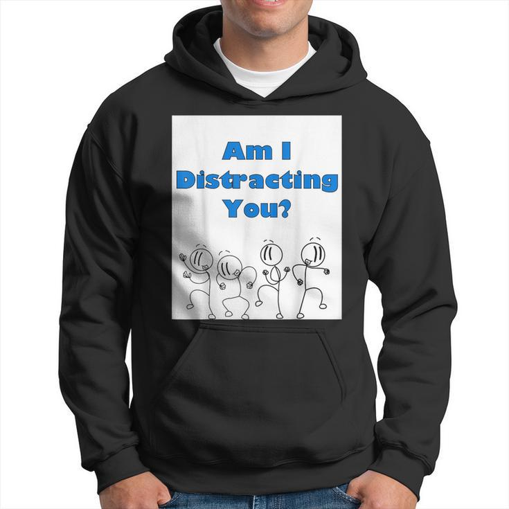 Am I Distracting You Stick Man Hoodie