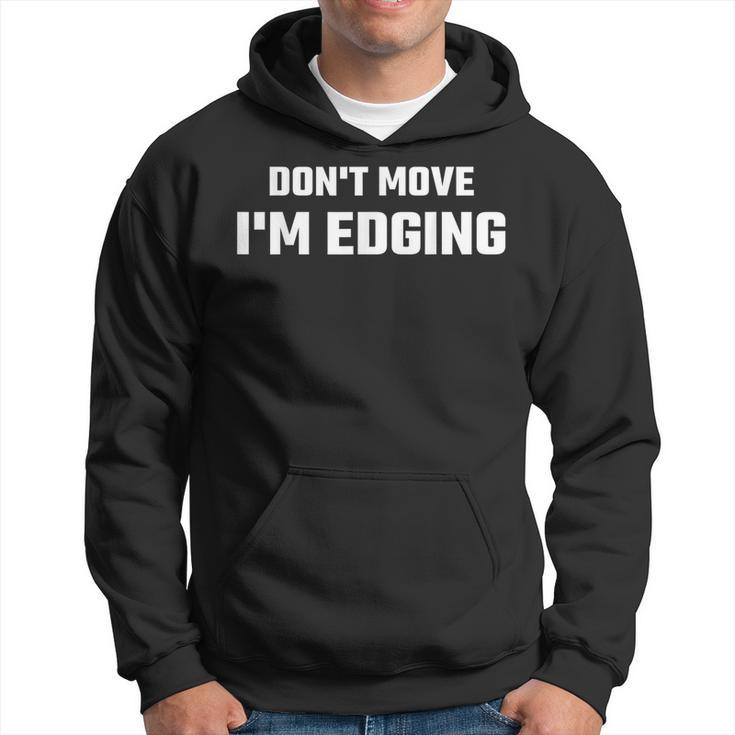 Don't Move I'm Edging Hoodie