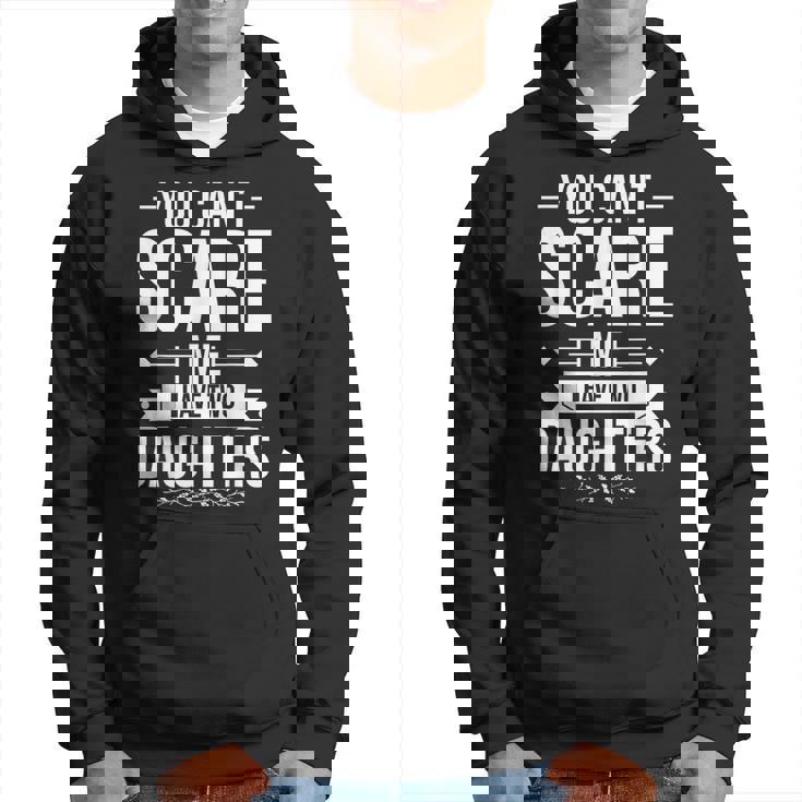 Father's Day You Can't Scare Me I Have Two Daughters Hoodie
