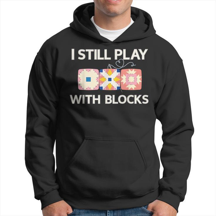I Still Play With Blocks Quilter Quilting Quilt Sewing Hoodie
