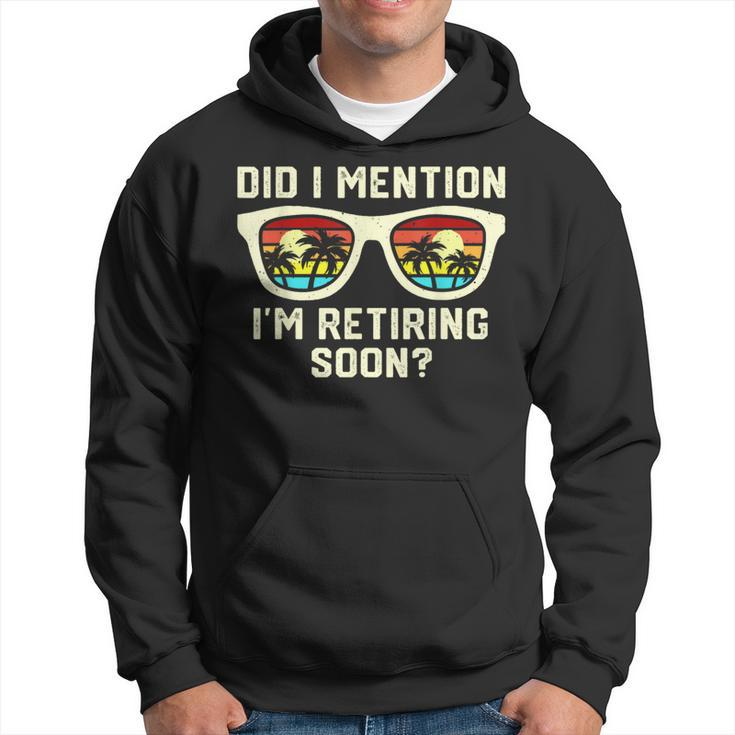Retirement Quote Did I Mention I'm Retiring Soon Hoodie