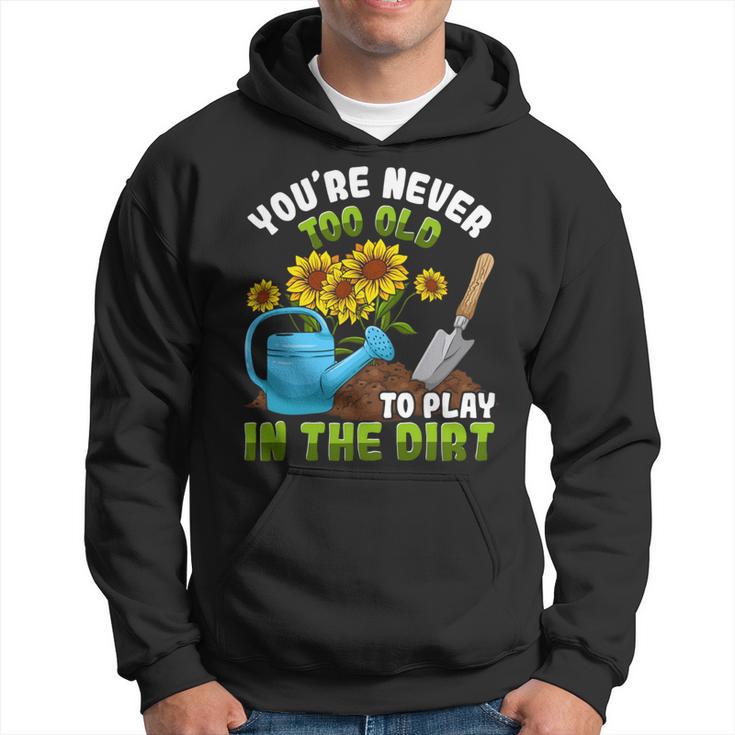 Gardening Gardener You're Never Too Old To Play In The Dirt Hoodie