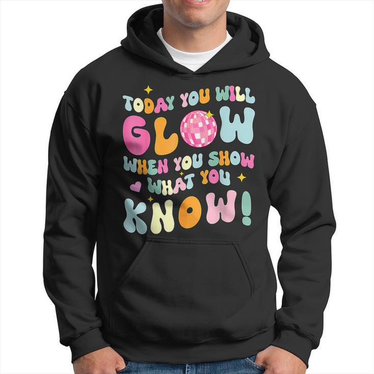 You Glow When You Show What You Know Test Day Teachers Hoodie