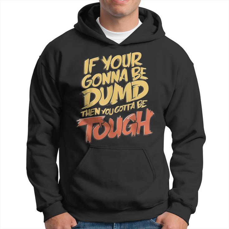 If Your Gonna Be Dumb Then You Gotta Be Tough Quote Hoodie