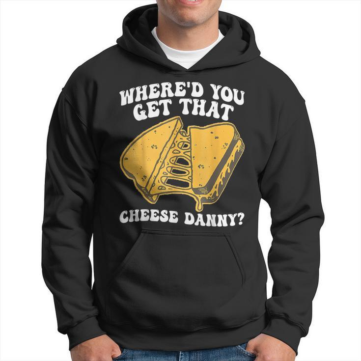 Grilled Cheese Where'd You Get That Cheese Danny Hoodie