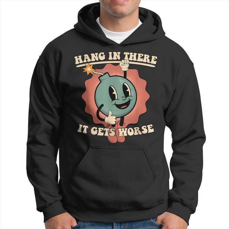 Hang In There It Gets Worse Hoodie