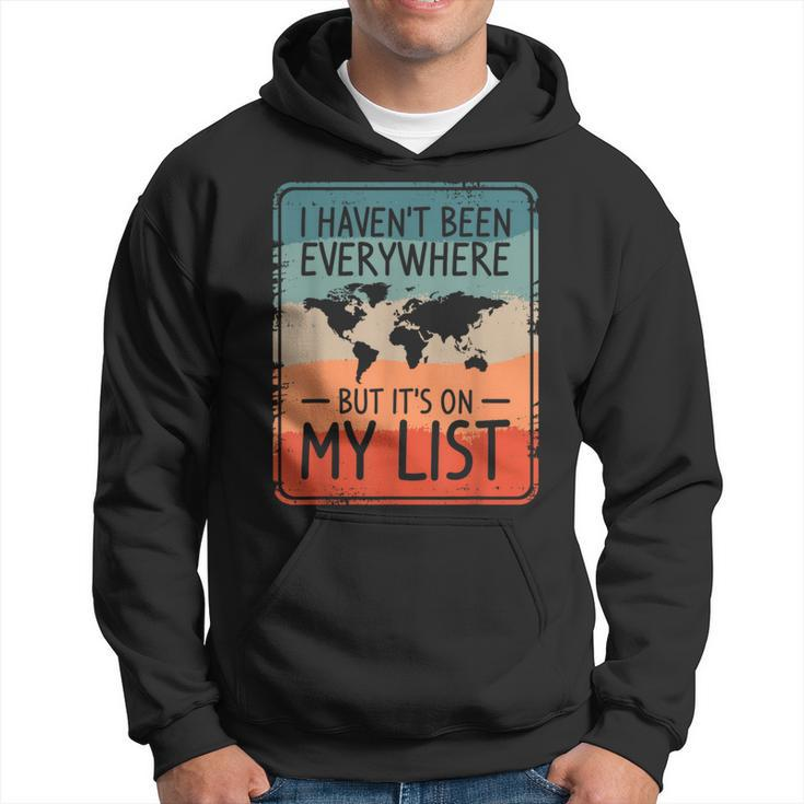 I Haven't Been Everywhere But It's On My List World Travel Hoodie