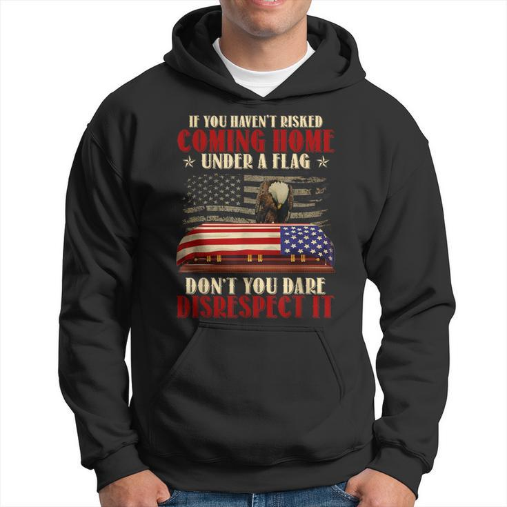 If You Haven't Risked Coming Home Under A Flag Veteran Hoodie