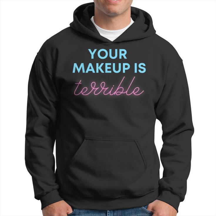 Humorous Your Makeup Is Terrible Drag Queens Saying Hoodie