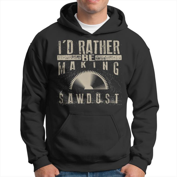 I'd Rather Be Making Sawdus Cool Building Wood Hoodie