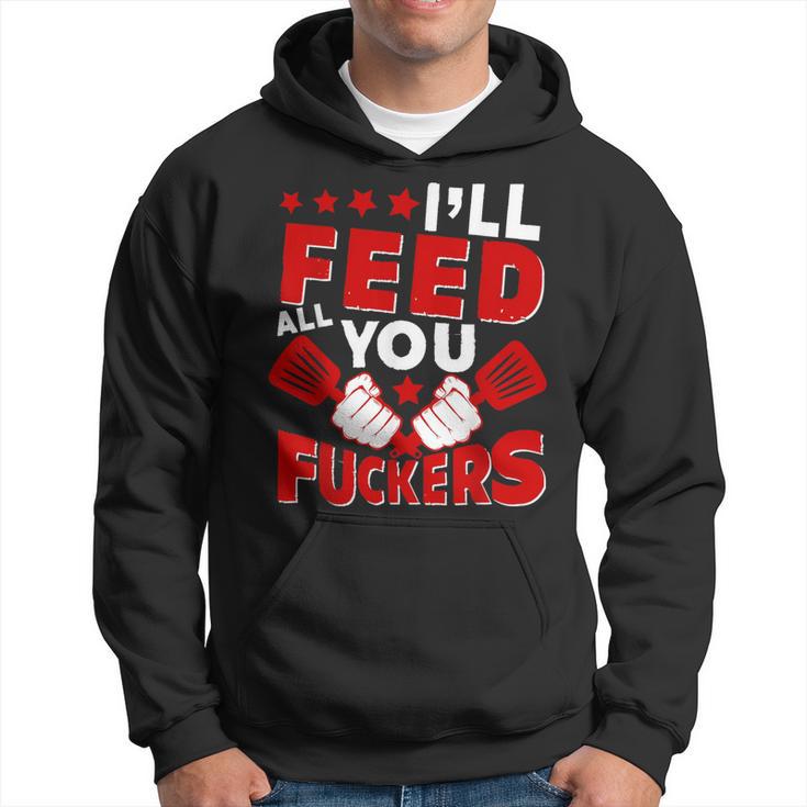 I'll Feed All You Fuckers Naughty Proud Chef Cook Hoodie