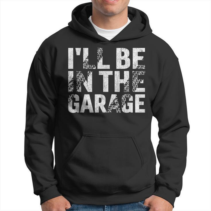 I'll Be In The Garage Dad Car Mechanic Garage Fathers Day Hoodie