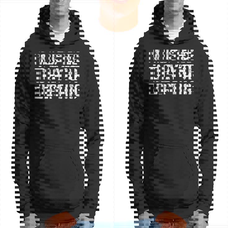 I'm Just Here To Pay For Everything Dad Hoodie