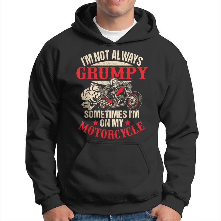 I'm Not Always Grumpy Sometimes I'm On My Motorcycle Hoodie