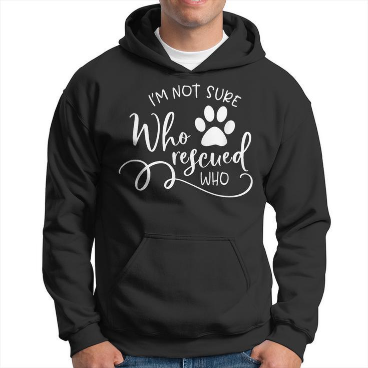 I'm Not Sure Who Rescued Who For Dog Owners And Dog Lovers Hoodie