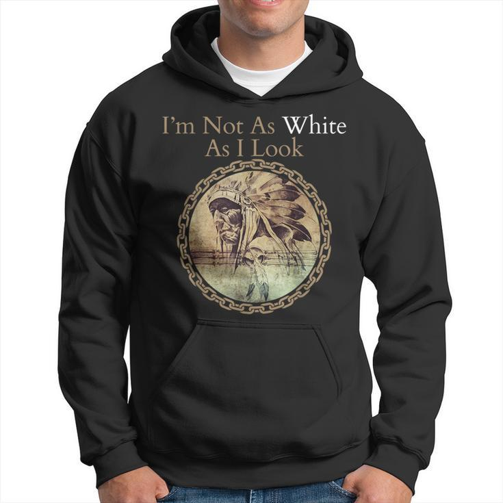 I'm Not As White As I Look Native American Heritage Day Hoodie