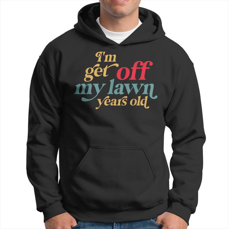 I'm Get Off My Lawn Years Old Saying Old Over The Hill Hoodie