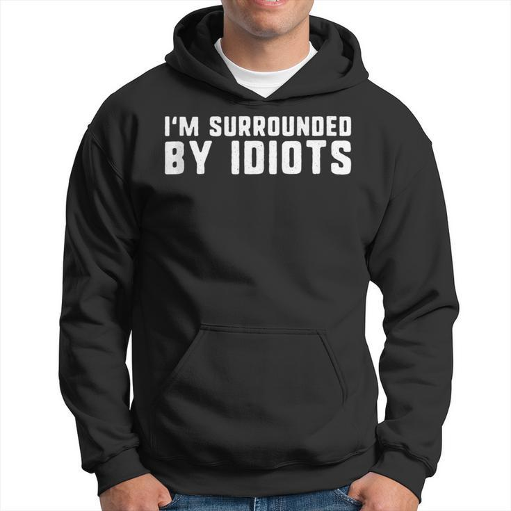 I'm Surrounded By Idiots Exhausted And Angry Hoodie