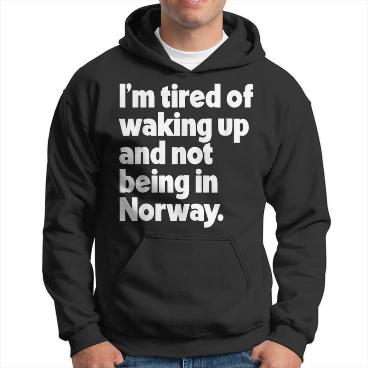 I'm Tired Of Waking Up And Not Being In Norway Hoodie