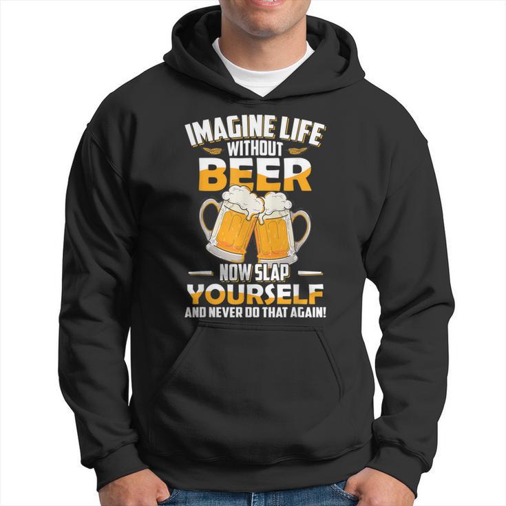 Imagine Life Without Beer Now Slap Yourself Never Do That Hoodie