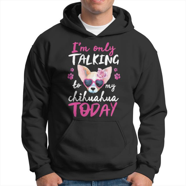 I'mly Talking To My Chihuahua Today Dog Mom Dad Lover Hoodie